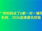 广州妈妈试了6家一对一辅导机构，2026选课避坑经验